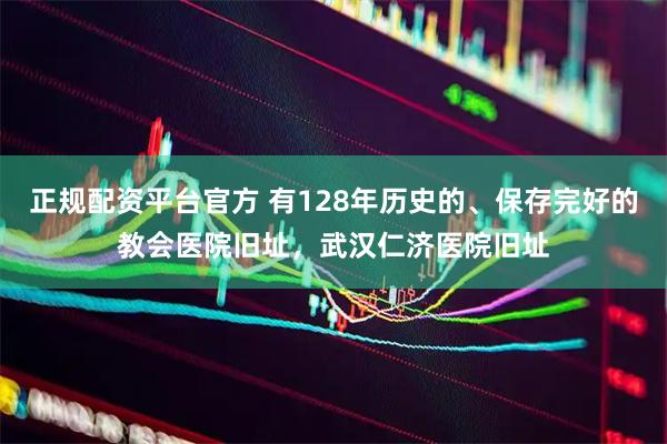 正规配资平台官方 有128年历史的、保存完好的教会医院旧址，武汉仁济医院旧址