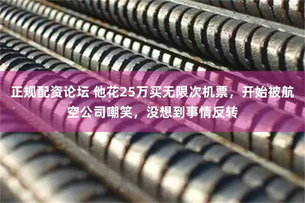 正规配资论坛 他花25万买无限次机票，开始被航空公司嘲笑，没想到事情反转